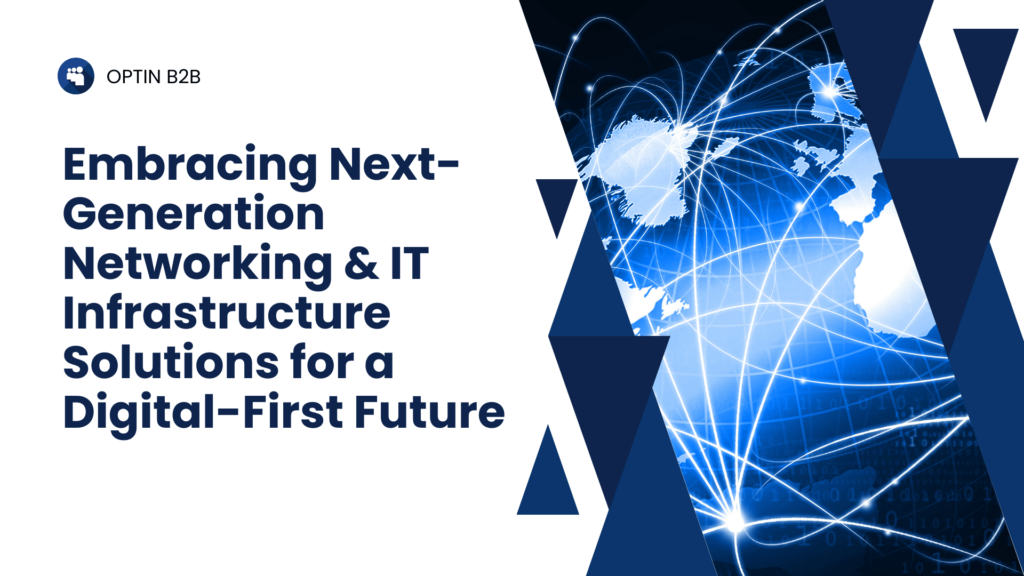 Embracing Next-Generation Networking & IT Infrastructure Solutions for a Digital-First Future