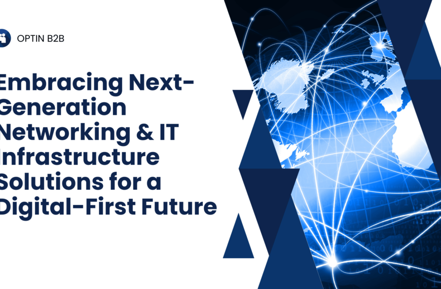 Embracing Next-Generation Networking & IT Infrastructure Solutions for a Digital-First Future