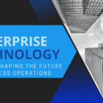 The Future of Enterprise Technology Trends Shaping the Future of Business Operations