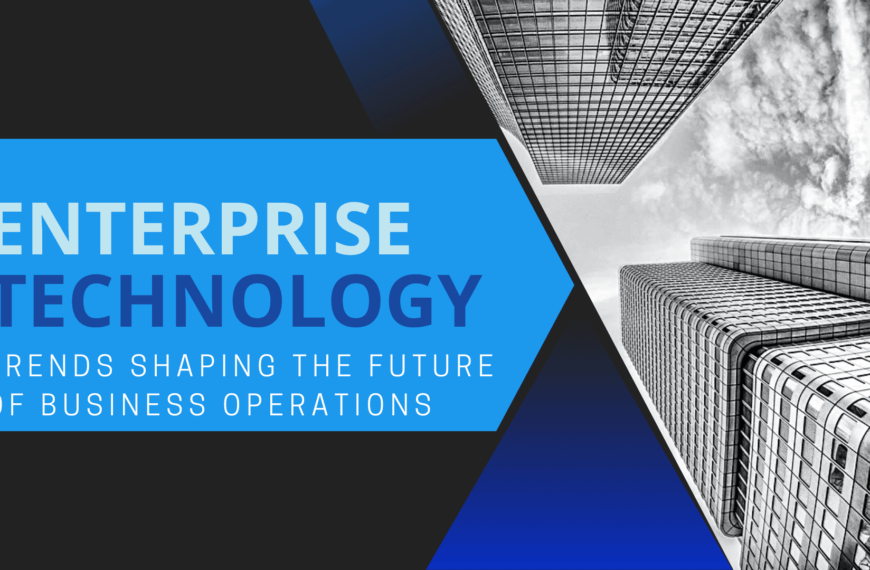 The Future of Enterprise Technology Trends Shaping the Future of Business Operations