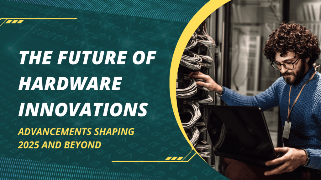 The Future of Hardware Innovations: Advancements Shaping 2025 and Beyond